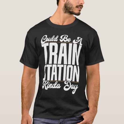 Could Be A Train Station Kinda Day Railfan Rail Tr T-shirt (Voorkant)