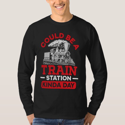 Could Be A Train Station Kinda Day sarcastic sayin T-shirt (Voorkant)