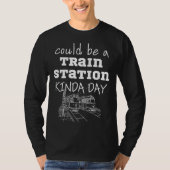 Could Be A Train Station Kinda Day T-shirt (Voorkant)