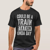 Could Be A Train Station Kinda Day T-shirt (Voorkant)