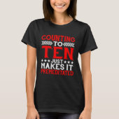 Counting To Ten Just Makes It Premeditated T-shirt (Voorkant)