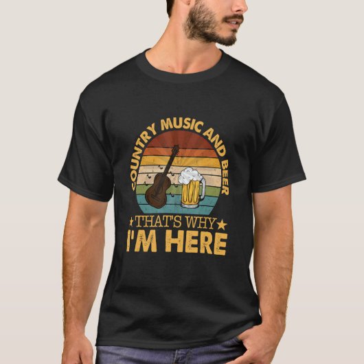 Country Music And Beer That's Why I'm Here T-shirt (Voorkant)