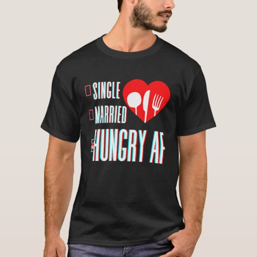 Couple Valentine's Day Single Married Or Hungry AF T-shirt (Voorkant)