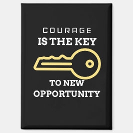 Courage is the key to new opportunity magneet