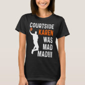 Courtside Karen was Mad Mad, Don't be a courtside  T-shirt (Voorkant)