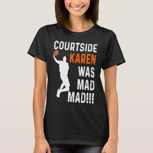 Courtside Karen was Mad Mad, Don't be a courtside  T-shirt (Voorkant)
