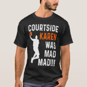 Courtside Karen was Mad Mad, Don't be a courtside  T-shirt (Voorkant)
