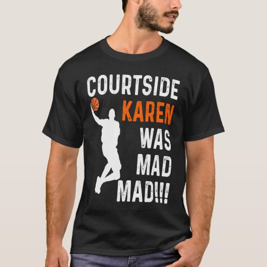 Courtside Karen was Mad Mad, Don't be a courtside  T-shirt (Voorkant)