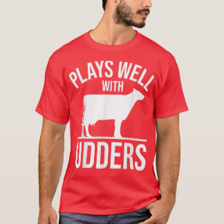 Cow Lover Cattle Farmer - Plays Well With Udders - T-shirt