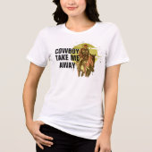Cowboy Take Me Away - Cool Western Theme Shirt (Voorkant)