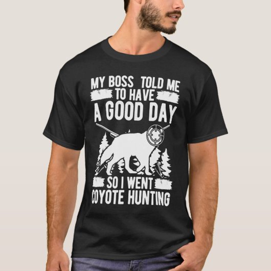 Coyote Hunting Boss vertelde me dat ik een goede d T-shirt (Voorkant)