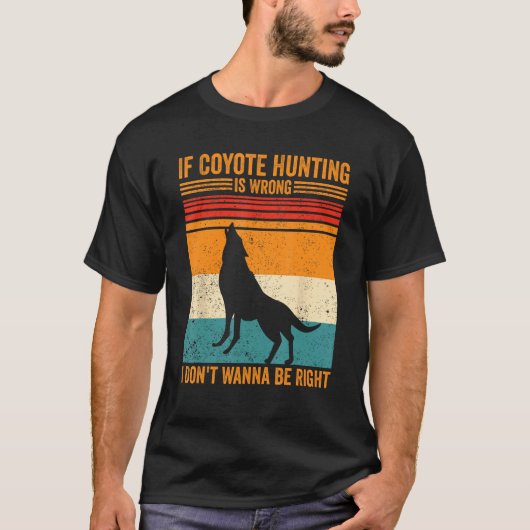 Coyote Hunting Wrong Don t Wanna Be Right Coyote H T-shirt (Voorkant)