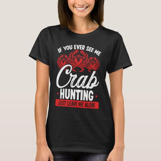 Crab Hunting Just leave me alone Crab Fisher Crab  T-shirt (Voorkant)