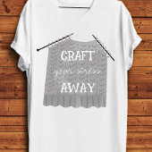 Craft your stress Away Funny T-shirt