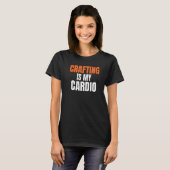 Crafting is mijn cardio Handyman Woodwork-ambachts T-shirt (Voorkant volledig)
