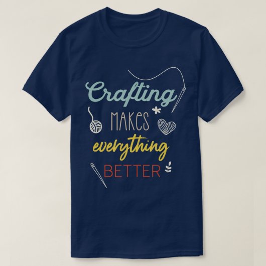 Crafting Makes Everything Better Funny Saying  T-shirt (Design voorkant)