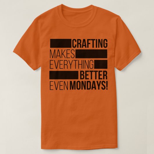 Crafting makes everything bettereven mondays 1  t-shirt (Design voorkant)
