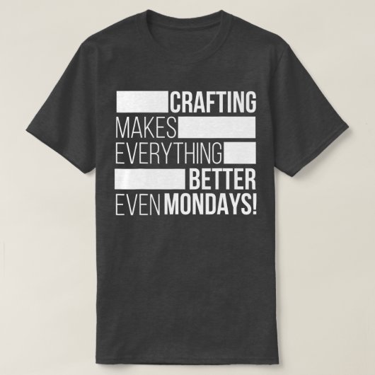 Crafting makes everything bettereven mondays  t-shirt (Design voorkant)