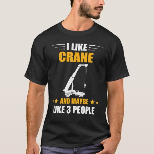 Crane Operator Maybe Like 3 People Heavy Equipment T-shirt (Voorkant)