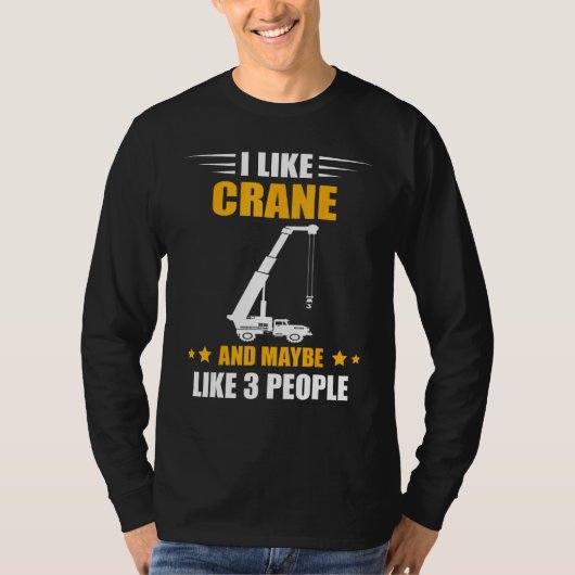 Crane Operator Maybe Like 3 People Heavy Equipment T-shirt (Voorkant)