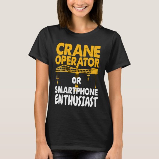 Crane Operator or Phone Enthusiast Construction Wo T-shirt (Voorkant)