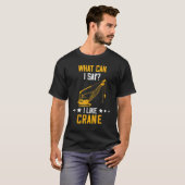 Crane Operator What Can I Say Heavy Equipment Oper T-shirt (Voorkant volledig)