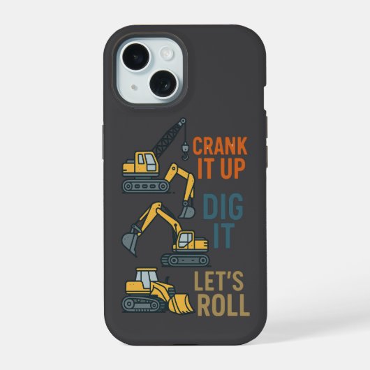 Crank It Up Dig It Lets Roll Construction Machine iPhone 15 Case (Achterkant)