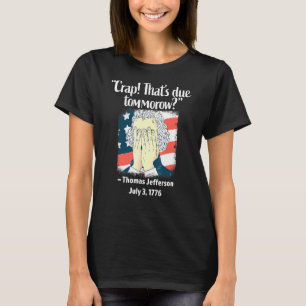 Crap Thats die morgen Thomas Jefferson 4 Ju T-shirt