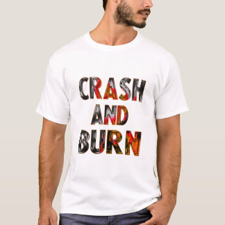 Crash and burn t-shirt