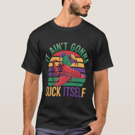 Crawfish Aint Gonna Suck Itself Mardi Gras T-shirt