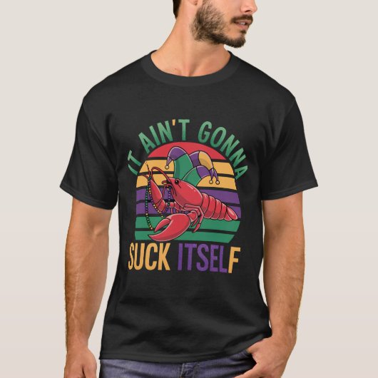 Crawfish Aint Gonna Suck Itself Mardi Gras T-shirt (Voorkant)