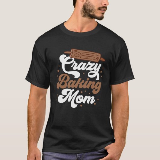 Crazy Baking Mom Baking Mama Baker Chef Mothers Da T-shirt (Voorkant)