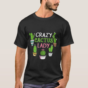 Crazy Cactus Lady Succulent Plant Garden Love T-shirt