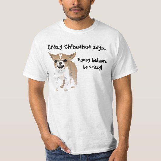 Crazy Chihuahua, Honey badgers zijn gek T-shirt (Voorkant)