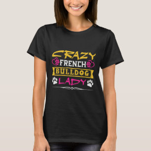 Crazy French Bulldog Lady Funny French Bulldog T-shirt