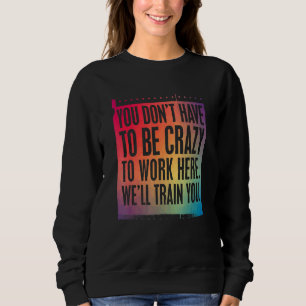 Crazy Job Sign. We zullen je trainen om hier te we Trui