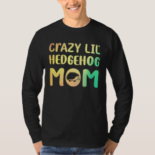 Crazy Lil Hedegel mama Hedgie Girl Women Pet T-shirt