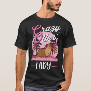 Crazy Otter lady Otter Girl T-shirt