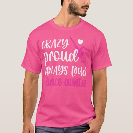 Crazy Proud Always Loud Dance Auntie Of A Dancer A T-shirt (Voorkant)