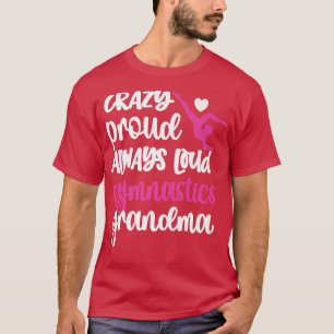 Crazy Proud Loud Gymnastics Grandma Gymnastics Gra T-shirt