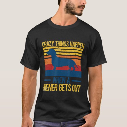 Crazy things happen when a wiener gets out 1 t-shirt (Voorkant)