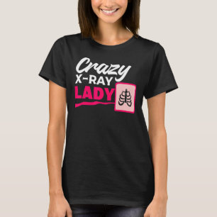 Crazy X Ray Radiology X Rays Radiologist Rad T-shirt