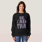 Creatief creatief ben voor creatieve inspiratie trui (Voorkant volledig)