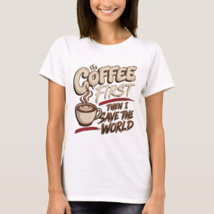 Creatieve KOFFIE EERST DAN DE WERELD REDDEN Kunst T-shirt