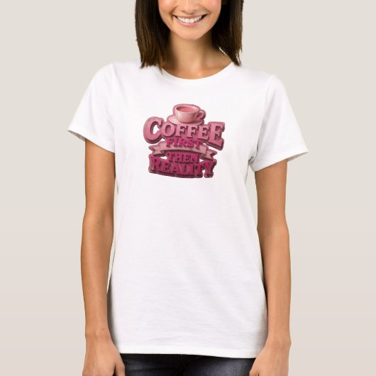 Creatieve KOFFIE EERST DAN REALITEIT Mode Kunst T-shirt (Voorkant)