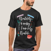 Creativity Is Messy And I Am Very Creative Scrapbo T-shirt (Voorkant)