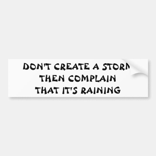 Creëer een Storm niet, dan klaag je dat het regent Bumpersticker (Voorkant)