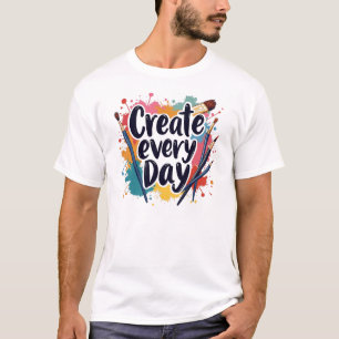 Creëer elke dag - omarm je creativiteit t-shirt