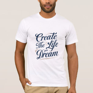 Creëer het leven dat je droomt t-shirt