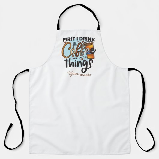 Creëer je eigen eerste Drink koffie dan dingen doe Schort (Voorkant)